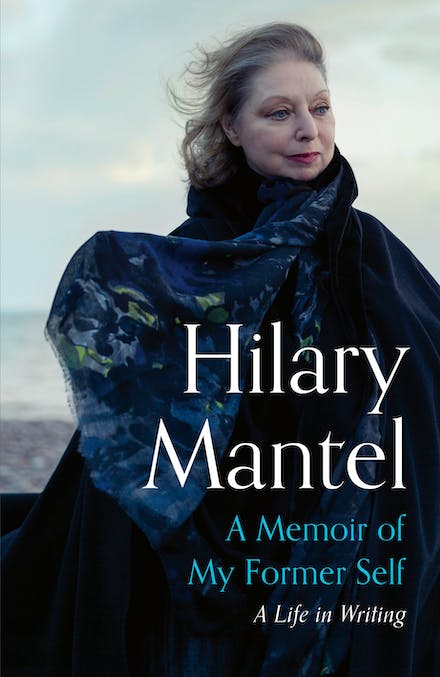 A Memoir of My Former Self: A Life in Writing - Hilary Mantel