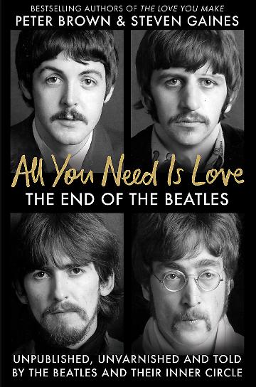 All You Need Is Love: The End of the Beatles - Peter Brown & Steven Gaines