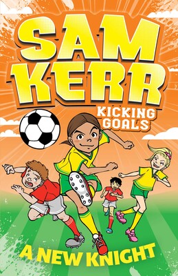 Sam Kerr Kicking Goals: A New Knight - Sam Kerr & Fiona Harris