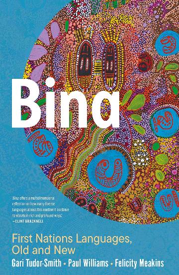 Bina: First Nations Languages Old and New - Gari Tudor-Smith, Paul WIlliams & Felicity Meakins