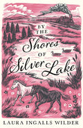 Little House on the Prairie: By the Shores of Silver Lake - Laura Ingalls Wilder
