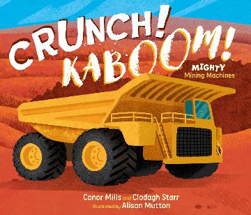 Crunch! Kaboom! Mighty Mining Machines - Conor Mills & Clodagh Starr