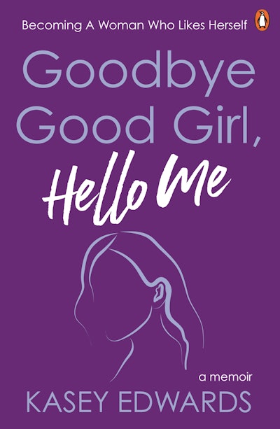 Goodbye Good Girl, Hello Me - Kasey Edwards