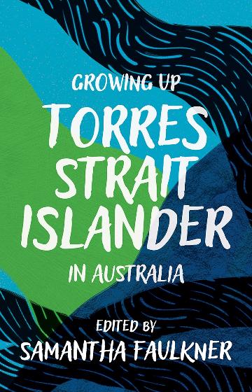 Growing Up Torres Strait Islander in Australia - Edited by Samantha Faulkner