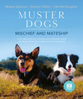 Muster Dogs: Mischief and Mateship - Monica O'Brien, Michael Boughen & Melissa Spencer