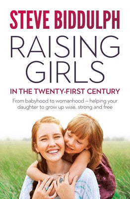 Raising Girls in the Twenty-First Century - Steve Biddulph