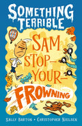Something Terrible: Sam Stop-Your-Frowning- Sally Barton