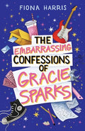 The Embarrassing Confessions of Gracie Sparks - Fiona Harris