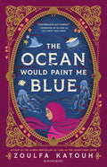 The Ocean Would Paint Me Blue - Zoulfa Katouh