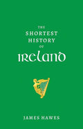 The Shortest History of Ireland - James Hawes
