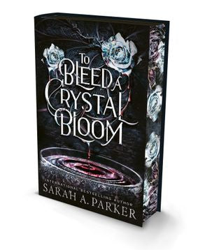 To Bleed A Crystal Bloom: Special Edition Hardback - Sarah A. Parker