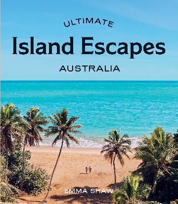 Ultimate Island Escapes: Australia - Emma Shaw