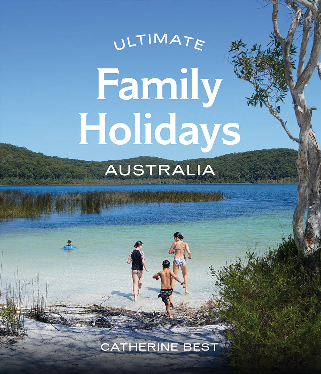 Ultimate Family Holidays: Australia - Catherine Best