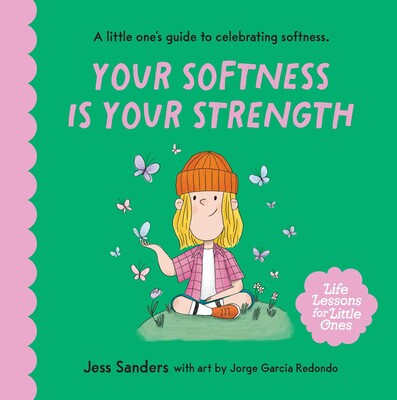 Life Lessons for Little Ones: Your Softness is Your Strength - Jess Sanders
