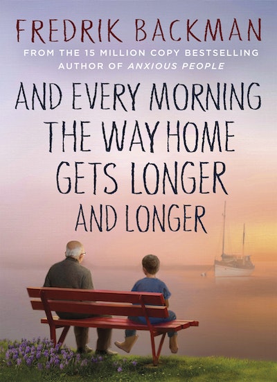 And Every Morning The Way Home Gets Longer And Longer - Fredrik Backman